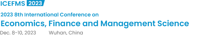 2023 8th International Conference on Economics, Finance and Management Science（ICEFMS2023）