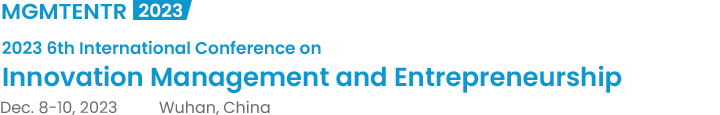 2023 6th International Conference on Innovation Management and Entrepreneurship（MGMTENTR2023）